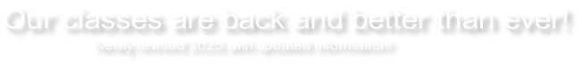 Our classes are back and better than ever! Newly revised 2025 with updated information!