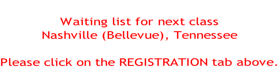 Waiting list for next class Nashville (Bellevue), Tennessee  Please click on the REGISTRATION tab above.