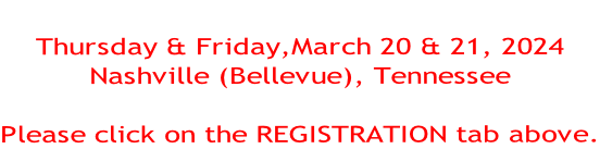 Thursday & Friday,March 20 & 21, 2024 Nashville (Bellevue), Tennessee  Please click on the REGISTRATION tab above.