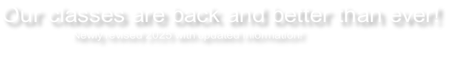 Our classes are back and better than ever! Newly revised 2025 with updated information!